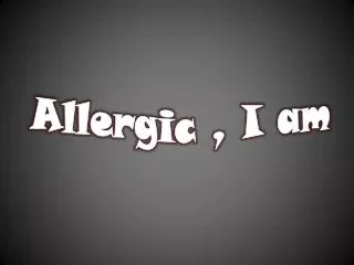 Allergic , I am