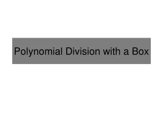 Polynomial Division with a Box