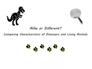 Alike or Different? Comparing Characteristics of D inosaurs and Living Animals