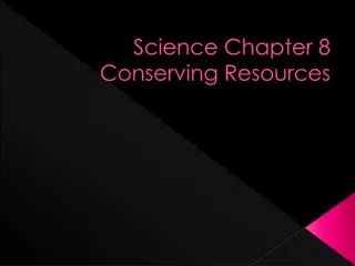 Science Chapter 8 Conserving Resources