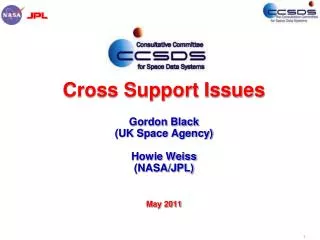 Cross Support Issues Gordon Black (UK Space Agency) Howie Weiss (NASA/JPL) May 2011