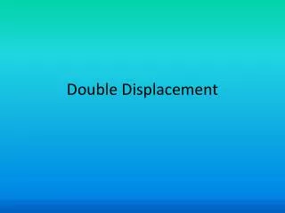 Double Displacement