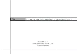 CULTURAL FOUNDATIONS OF S. KOREAN EDUCATION