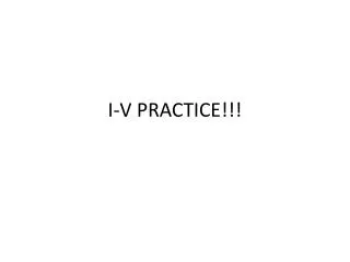 I-V PRACTICE!!!