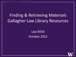 Finding &amp; Retrieving Materials Gallagher Law Library Resources