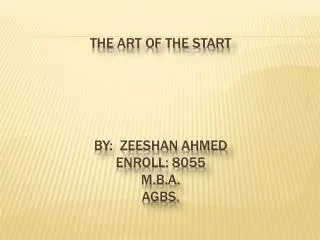 The Art Of The Start By: Zeeshan Ahmed Enroll: 8055 M.B.A . AGBS.