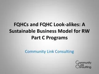 FQHCs and FQHC Look-alikes : A Sustainable Business Model for RW Part C Programs