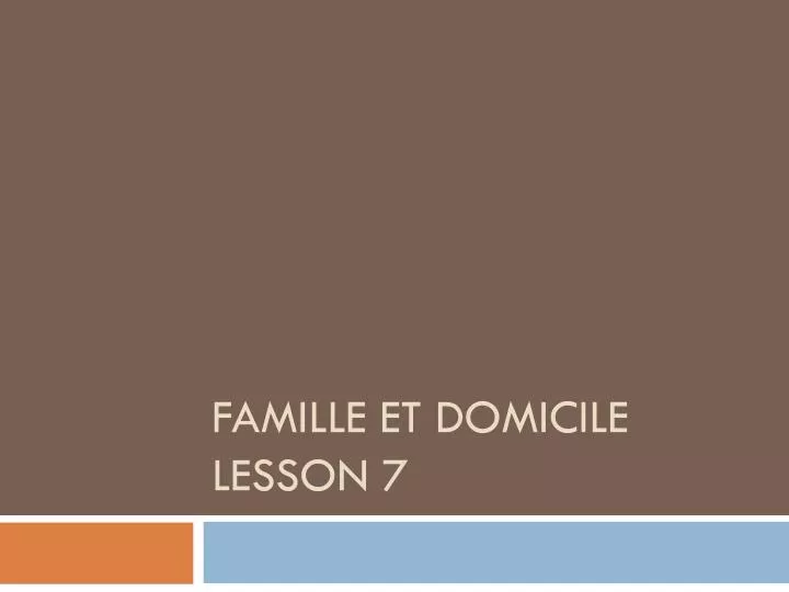 famille et domicile lesson 7