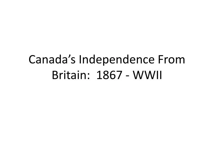 canada s independence from britain 1867 wwii