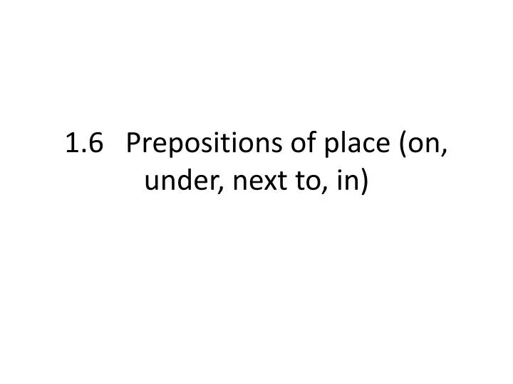 1 6 prepositions of place on under next to in