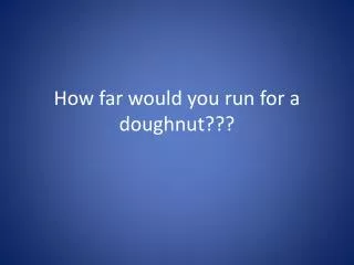 How far would you run for a doughnut???