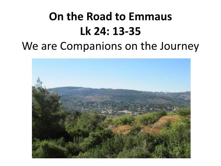 on the road to emmaus lk 24 13 35 we are companions on the journey