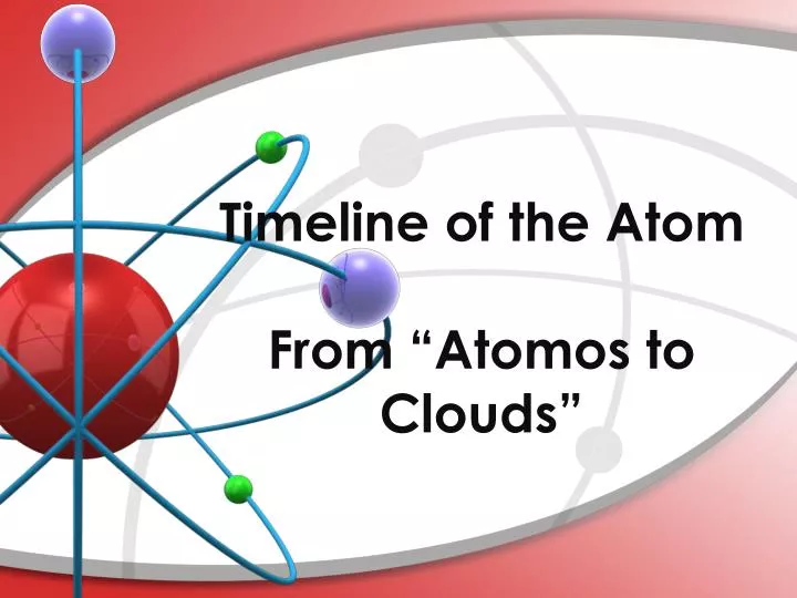 timeline of the atom from atomos to clouds