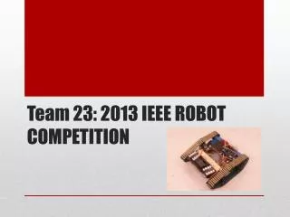 Team 23: 2013 IEEE ROBOT COMPETITION