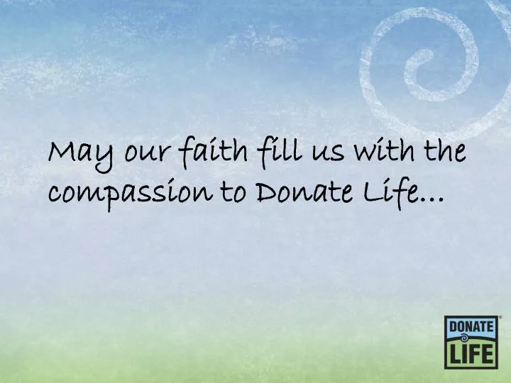 may our faith fill us with the compassion to donate life