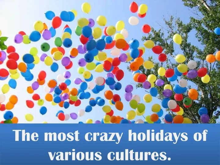the most crazy holidays of various cultures