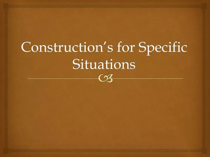 construction s for specific situations