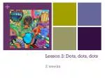 Lesson 2: Dots, dots, dots - slide 1