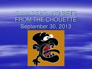 BLUNDERS AND BETS FROM THE CHOUETTE September 30, 2013