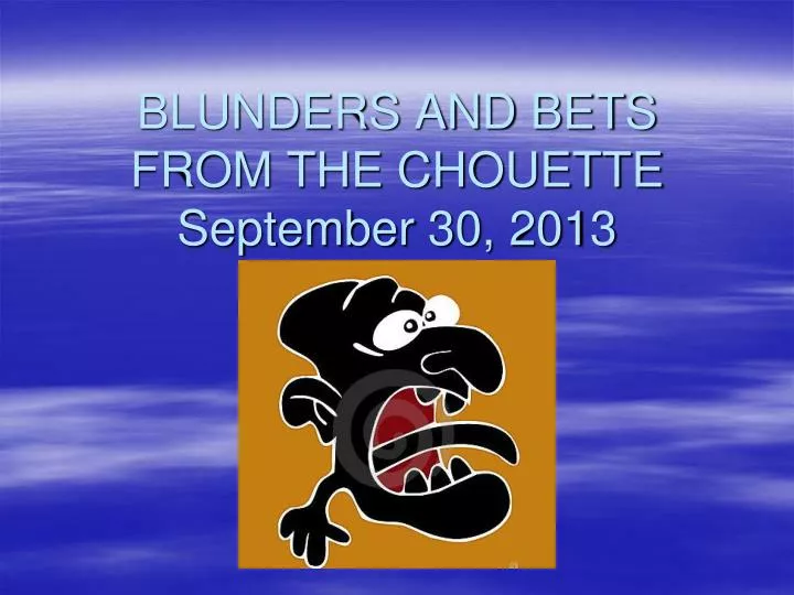blunders and bets from the chouette september 30 2013