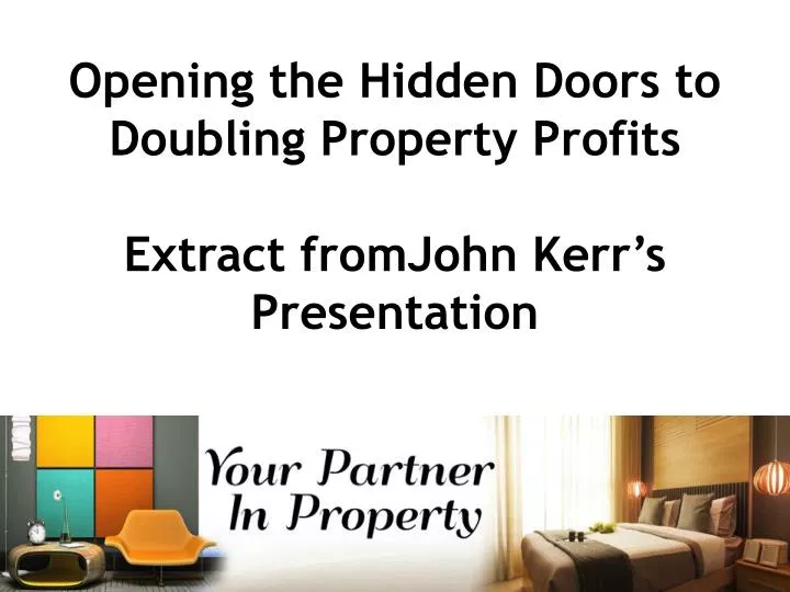 opening the hidden doors to doubling property profits extract fromjohn kerr s presentation
