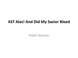 437 Alas! And Did My Savior Bleed