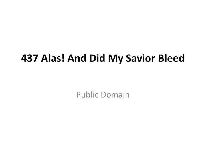 437 alas and did my savior bleed