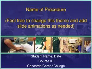 Name of Procedure (Feel free to change this theme and add slide animations as needed)