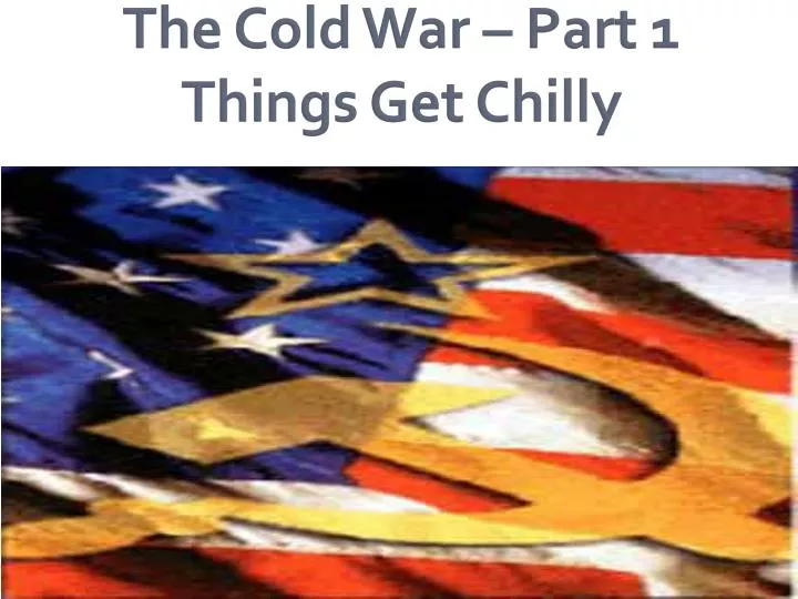 the cold war part 1 things get chilly