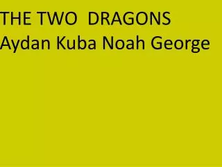 THE TWO DRAGONS Aydan K uba Noah George