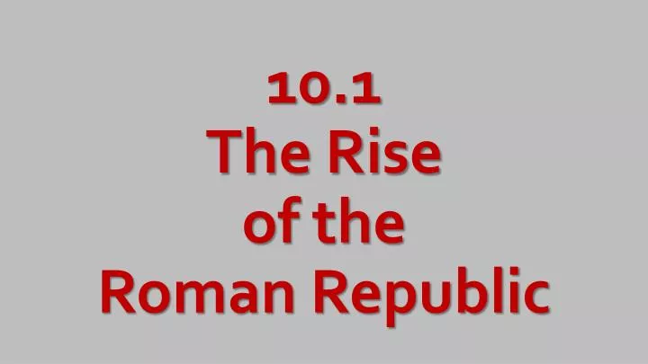 10 1 the rise of the roman republic