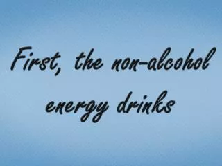 First, the non-alcohol energy drinks