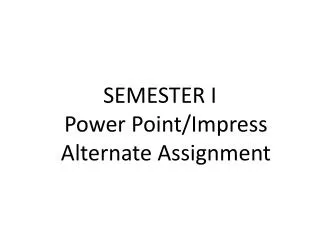 SEMESTER I Power Point/Impress Alternate Assignment