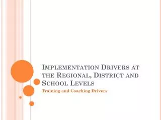Implementation Drivers at the Regional, District and School Levels