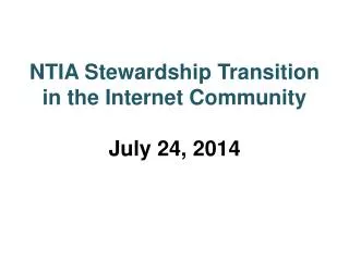 NTIA Stewardship Transition in the Internet Community July 24 , 2014