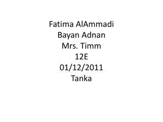 Fatima AlAmmadi Bayan Adnan Mrs. Timm 12E 01/12/2011 Tanka