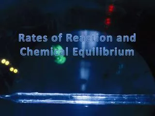 Rates of Reaction and Chemical Equilibrium