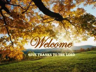 Welcome Give Thanks To The Lord