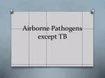 Airborne Pathogens except TB - slide 1