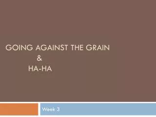Going against the grain 		&amp; 	 Ha-Ha