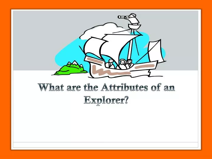 what are the attributes of an explorer