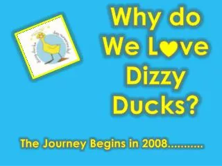 Why do We L ve Dizzy Ducks?