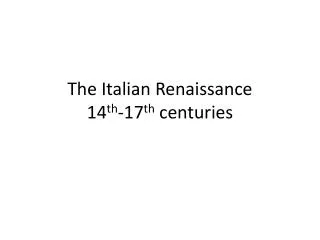 The Italian Renaissance 14 th -17 th centuries