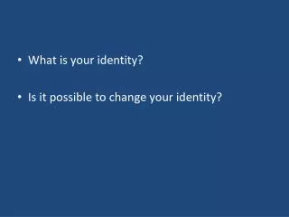 What is your identity? Is it possible to change your identity?