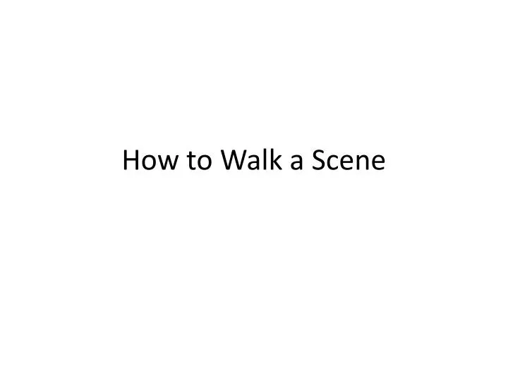 how to walk a scene