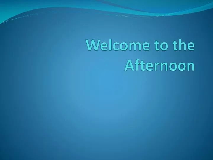 welcome to the afternoon