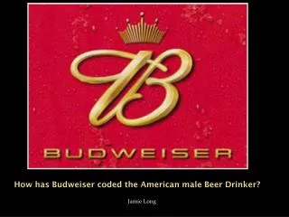 How has Budweiser coded the American male Beer Drinker?