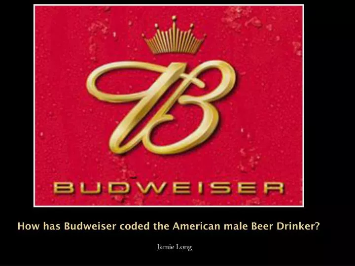 how has budweiser coded the american male beer drinker