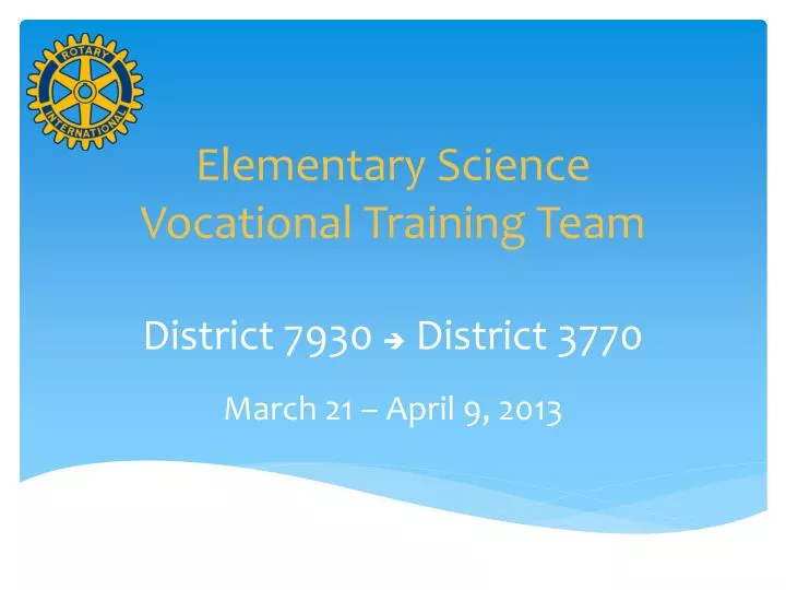 elementary science vocational training team district 7930 district 3770 march 21 april 9 2013