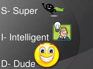 S- Super I- Intelligent D- Dude